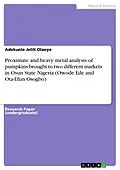 E-Book (pdf) Proximate and heavy metal analysis of pumpkins brought to two different markets in Osun State Nigeria (Owode Ede and Ota-Efun Osogbo) von Adekunle Jelili Olaoye