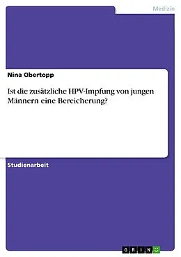 E-Book (pdf) Ist die zusätzliche HPV-Impfung von jungen Männern eine Bereicherung? von Nina Obertopp