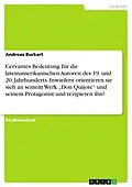 E-Book (pdf) Cervantes Bedeutung für die lateinamerikanischen Autoren des 19. und 20. Jahrhunderts. Inwiefern orientieren sie sich an seinem Werk "Don Quijote" und seinem Protagonist und rezipieren ihn? von Andreas Burkart