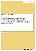 E-Book (pdf) Die Auswirkungen der expansiven Geldpolitik der EZB auf den realen europäischen Güter- und Geldmarkt. Eine kritische Analyse von Christoph Platzöder