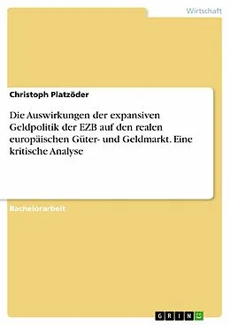 E-Book (pdf) Die Auswirkungen der expansiven Geldpolitik der EZB auf den realen europäischen Güter- und Geldmarkt. Eine kritische Analyse von Christoph Platzöder