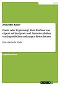 E-Book (pdf) Ersatz oder Ergänzung? Zum Einfluss von eSport auf das Sport- und Freizeitverhalten von Jugendlichen und jungen Erwachsenen von Alexander Kaiser