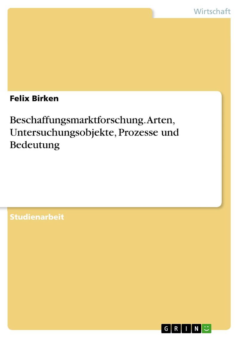 Beschaffungsmarktforschung. Arten, Untersuchungsobjekte, Prozesse und Bedeutung