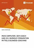 E-Book (epub) Mein Computer, der Coach und ich. Burnout-Prävention mittels Blended-Coaching von Daniela Bräsemann