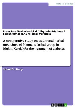 E-Book (pdf) A comparative study on traditional herbal medicines of Mannans (tribal group in Idukki, Kerala) for the treatment of diabetes von Prem Jose Vazhacharickal, Jiby John Mathew, Sajeshkumar N. K