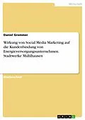 E-Book (pdf) Wirkung von Social Media Marketing auf die Kundenbindung von Energieversorgungsunternehmen. Stadtwerke Mühlhausen von Daniel Gremmer