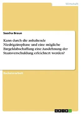 E-Book (pdf) Kann durch die anhaltende Niedrigzinsphase und eine mögliche Bargeldabschaffung eine Ausdehnung der Staatsverschuldung erleichtert werden? von Sascha Braun
