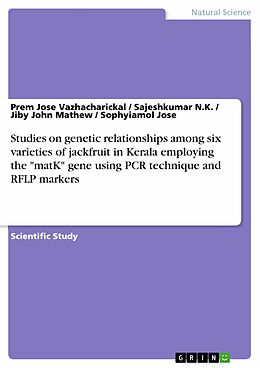 E-Book (pdf) Studies on genetic relationships among six varieties of jackfruit in Kerala employing the "matK" gene using PCR technique and RFLP markers von Prem Jose Vazhacharickal, Sajeshkumar N. K., Jiby John Mathew