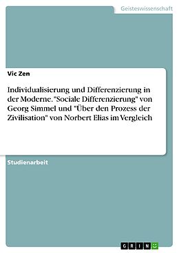 E-Book (pdf) Individualisierung und Differenzierung in der Moderne. "Sociale Differenzierung" von Georg Simmel und "Über den Prozess der Zivilisation" von Norbert Elias im Vergleich von Vic Zen