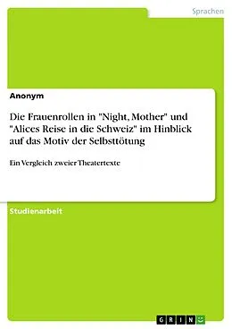 E-Book (pdf) Die Frauenrollen in "Night, Mother" und "Alices Reise in die Schweiz" im Hinblick auf das Motiv der Selbsttötung von Nina Kipke