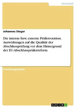 E-Book (pdf) Die interne bzw. externe Prüferrotation. Auswirkungen auf die Qualität der Abschlussprüfung vor dem Hintergrund der EU-Abschlussprüferreform von Johannes Steger