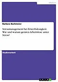 E-Book (pdf) Stressmanagement bei Erwerbslosigkeit. Wie und warum geraten Arbeitslose unter Stress? von Barbara Bachmeier