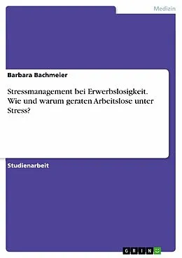 E-Book (pdf) Stressmanagement bei Erwerbslosigkeit. Wie und warum geraten Arbeitslose unter Stress? von Barbara Bachmeier
