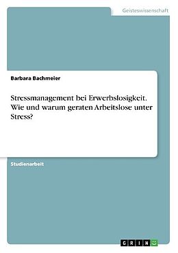 Kartonierter Einband Stressmanagement bei Erwerbslosigkeit. Wie und warum geraten Arbeitslose unter Stress? von Barbara Bachmeier