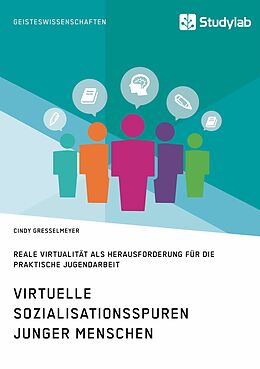 E-Book (pdf) Virtuelle Sozialisationsspuren junger Menschen. Reale Virtualität als Herausforderung für die praktische Jugendarbeit von Cindy Gresselmeyer