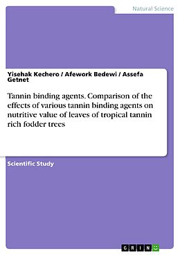 E-Book (pdf) Tannin binding agents. Comparison of the effects of various tannin binding agents on nutritive value of leaves of tropical tannin rich fodder trees von Yisehak Kechero, Afework Bedewi, Assefa Getnet