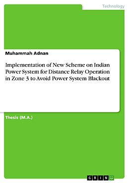 E-Book (pdf) Implementation of New Scheme on Indian Power System for Distance Relay Operation in Zone 3 to Avoid Power System Blackout von Muhammah Adnan