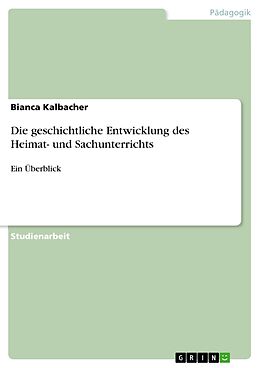E-Book (pdf) Die geschichtliche Entwicklung des Heimat- und Sachunterrichts von Bianca Kalbacher