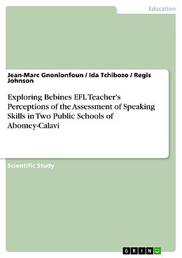 E-Book (pdf) Exploring Bebines EFL Teacher's Perceptions of the Assessment of Speaking Skills in Two Public Schools of Abomey-Calavi von Jean-Marc Gnonlonfoun, Ida Tchibozo, Regis Johnson