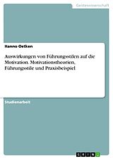 E-Book (pdf) Auswirkungen von Führungsstilen auf die Motivation. Motivationstheorien, Führungsstile und Praxisbeispiel von Hanno Oetken