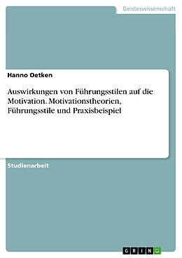 E-Book (pdf) Auswirkungen von Führungsstilen auf die Motivation. Motivationstheorien, Führungsstile und Praxisbeispiel von Hanno Oetken