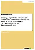 E-Book (pdf) Nutzung, Möglichkeiten und Grenzen ausgewählter Marketinginstrumente. Eine kritische Analyse im Hinblick auf Wettbewerbsfähigkeit eines Personaldienstleisters von Lisa Thannhäuser