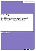 E-Book (pdf) Das Phänomen Stress. Auswirkung auf Körper und Psyche des Menschen von Julia Schlegel