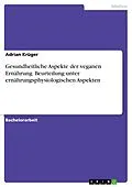 E-Book (pdf) Gesundheitliche Aspekte der veganen Ernährung. Beurteilung unter ernährungsphysiologischen Aspekten von Adrian Krüger
