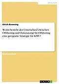 E-Book (pdf) Worin besteht der Unterschied zwischen Offshoring und Outsourcing? Ist Offshoring eine geeignete Strategie für KMU? von Ulrich Brenning