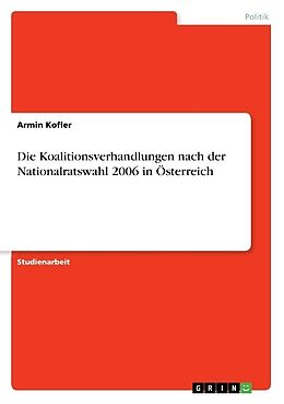 Kartonierter Einband Die Koalitionsverhandlungen nach der Nationalratswahl 2006 in Österreich von Armin Kofler