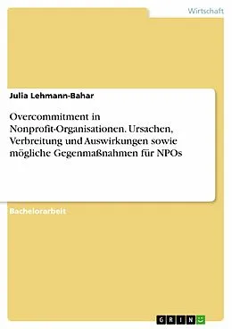 E-Book (pdf) Overcommitment in Nonprofit-Organisationen. Ursachen, Verbreitung und Auswirkungen sowie mögliche Gegenmaßnahmen für NPOs von Julia Lehmann-Bahar