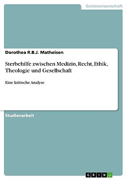 Kartonierter Einband Sterbehilfe zwischen Medizin, Recht, Ethik, Theologie und Gesellschaft von Dorothea R. B. J. Matheisen