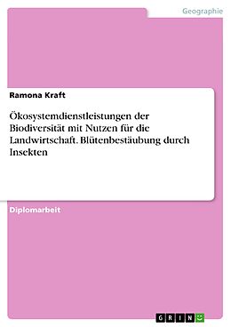 E-Book (pdf) Ökosystemdienstleistungen der Biodiversität mit Nutzen für die Landwirtschaft. Blütenbestäubung durch Insekten von Ramona Kraft