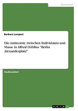 Kartonierter Einband Die Antinomie zwischen Individuum und Masse in Alfred Döblins "Berlin Alexanderplatz" von Barbara Lampert