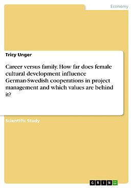 eBook (pdf) Career versus family. How far does female cultural development influence German-Swedish cooperations in project management and which values are behind it? de Tricy Unger