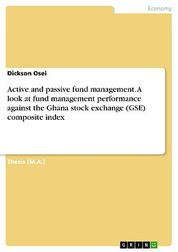 eBook (pdf) Active and passive fund management. A look at fund management performance against the Ghana stock exchange (GSE) composite index de Dickson Osei