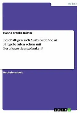 E-Book (pdf) Beschäftigen sich Auszubildende in Pflegeberufen schon mit Berufsausstiegsgedanken? von Hanne Franke-Köster