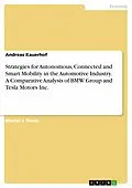 E-Book (epub) Strategies for Autonomous, Connected and Smart Mobility in the Automotive Industry. A Comparative Analysis of BMW Group and Tesla Motors Inc. von Andreas Kauerhof