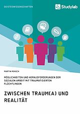 E-Book (pdf) Zwischen Traum(a) und Realität. Möglichkeiten und Herausforderungen der Sozialen Arbeit mit traumatisierten Flüchtlingen von Martin Mensch