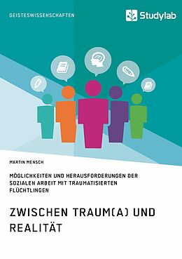 E-Book (pdf) Zwischen Traum(a) und Realität. Möglichkeiten und Herausforderungen der Sozialen Arbeit mit traumatisierten Flüchtlingen von Martin Mensch