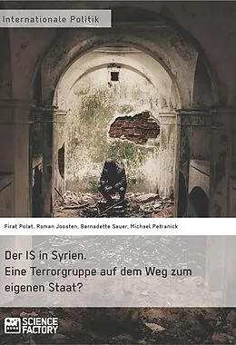 E-Book (epub) Der IS in Syrien. Eine Terrorgruppe auf dem Weg zum eigenen Staat? von Firat Polat, Roman Joosten, Bernadette Sauer