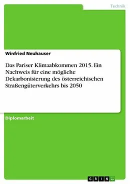 E-Book (pdf) Das Pariser Klimaabkommen 2015. Ein Nachweis für eine mögliche Dekarbonisierung des österreichischen Straßengüterverkehrs bis 2050 von Winfried Neuhauser