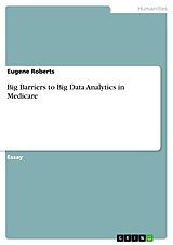 E-Book (pdf) Big Barriers to Big Data Analytics in Medicare von Eugene Roberts