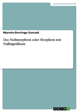 E-Book (pdf) Das Nullmorphem oder Morphem mit Nullsignifikant von Marwin-Domingo Gorczak