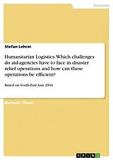 Kartonierter Einband Humanitarian Logistics. Which challenges do aid-agencies have to face in disaster relief operations and how can these operations be efficient? von Stefan Lehrer