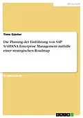 E-Book (pdf) Die Planung der Einführung von SAP S/4HANA Enterprise Management mithilfe einer strategischen Roadmap von Timo Günter