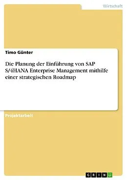 E-Book (pdf) Die Planung der Einführung von SAP S/4HANA Enterprise Management mithilfe einer strategischen Roadmap von Timo Günter