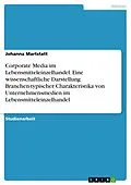 E-Book (pdf) Corporate Media im Lebensmitteleinzelhandel. Eine wissenschaftliche Darstellung Branchen-typischer Charakteristika von Unternehmensmedien im Lebensmitteleinzelhandel von Johanna Martstatt