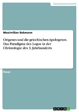 E-Book (pdf) Origenes und die griechischen Apologeten. Das Paradigma des Logos in der Christologie des 3. Jahrhunderts von Maximilian Bekmann