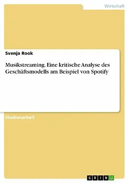 E-Book (pdf) Musikstreaming. Eine kritische Analyse des Geschäftsmodells am Beispiel von Spotify von Svenja Rook